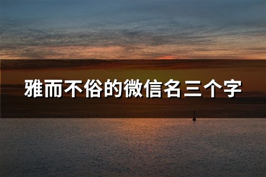 雅而不俗的微信名三个字(121个)