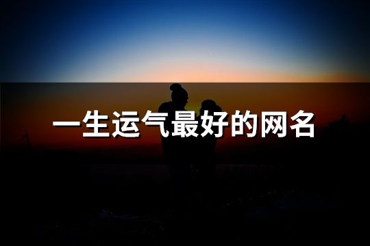 一生运气最好的网名(137个)