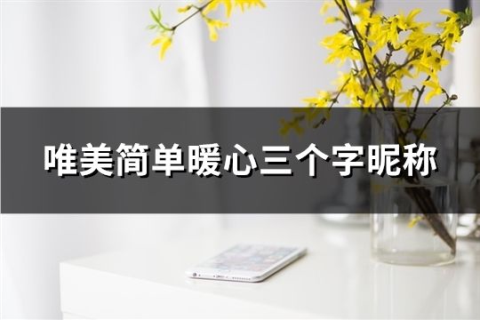 唯美简单暖心三个字昵称(精选193个)