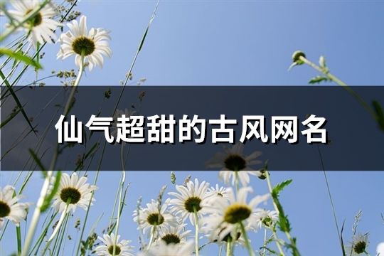 仙气超甜的古风网名(精选862个)