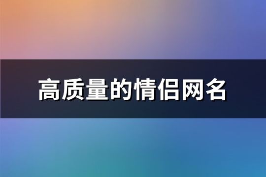 高质量的情侣网名(精选105个)