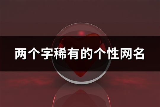 两个字稀有的个性网名(267个)