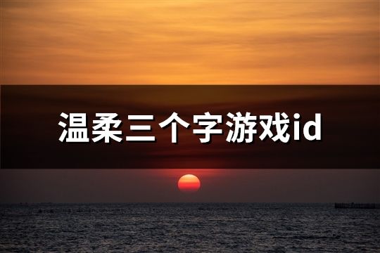 温柔三个字游戏id(精选1999个)