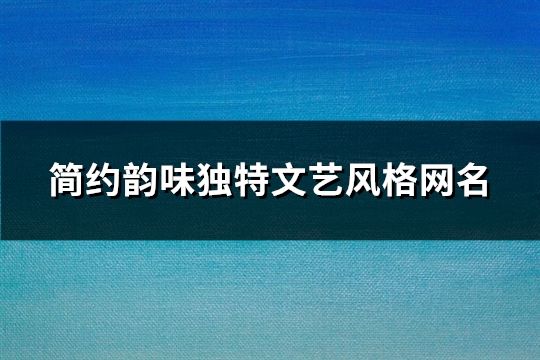 简约韵味独特文艺风格网名(260个)