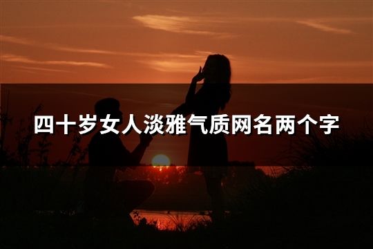 四十岁女人淡雅气质网名两个字(精选212个)