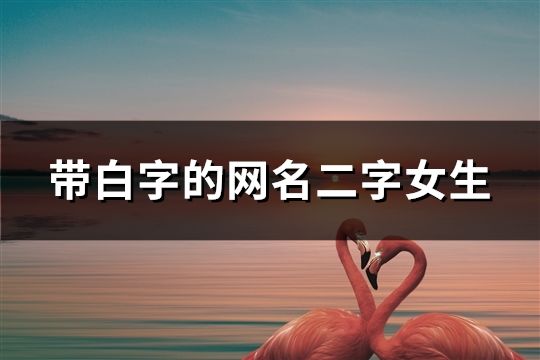 带白字的网名二字女生(195个)