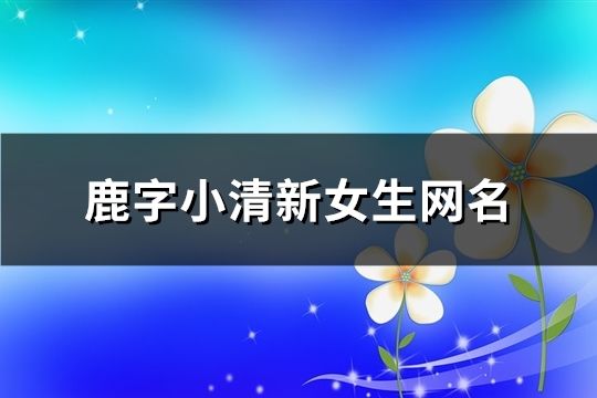 鹿字小清新女生网名(共115个)