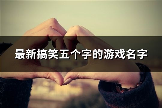 最新搞笑五个字的游戏名字(145个)