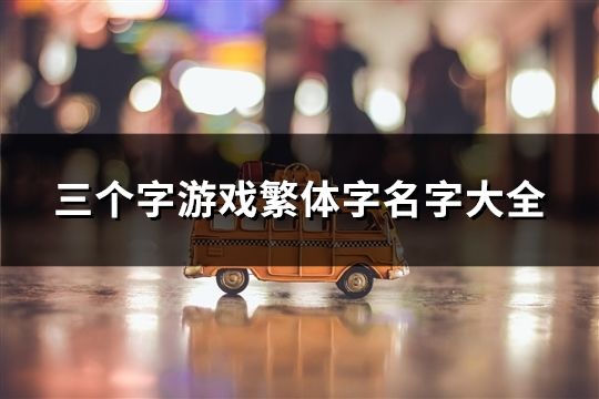 三个字游戏繁体字名字大全(81个)
