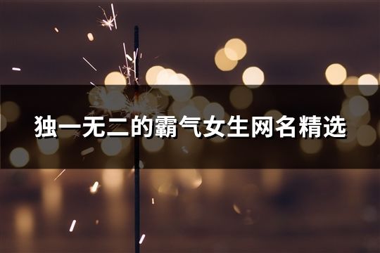 独一无二的霸气女生网名精选(159个)
