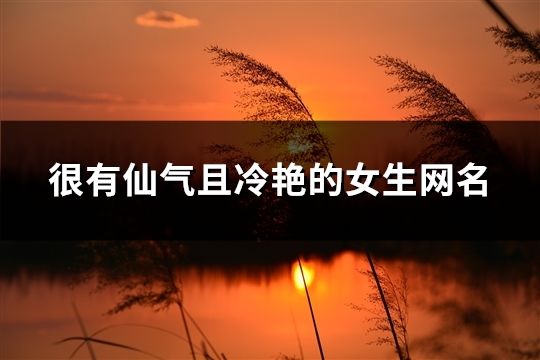 很有仙气且冷艳的女生网名(精选436个)