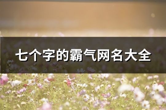 七个字的霸气网名大全(154个)