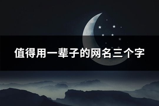 值得用一辈子的网名三个字(69个)