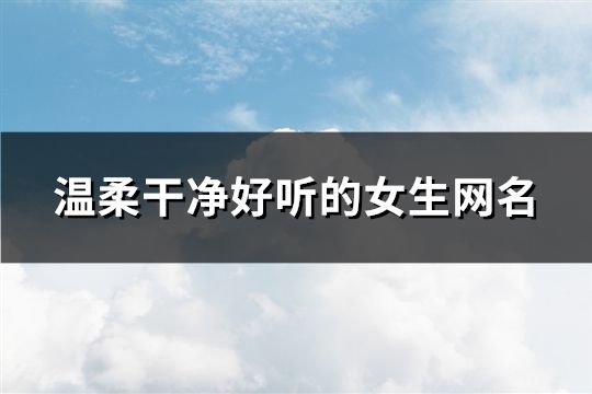 温柔干净好听的女生网名(共595个)