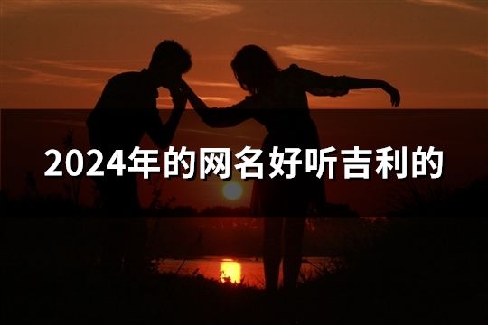 2024年的网名好听吉利的(共41个)