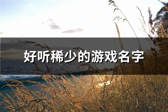 好听稀少的游戏名字(精选38个)