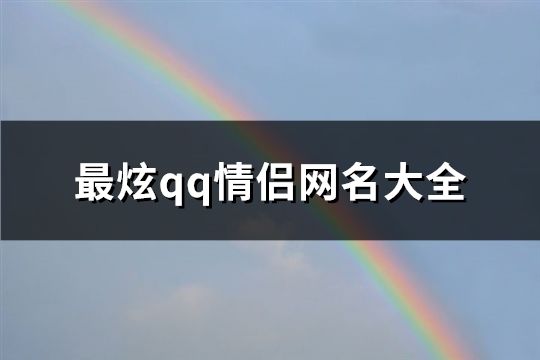 最炫qq情侣网名大全(精选398个)