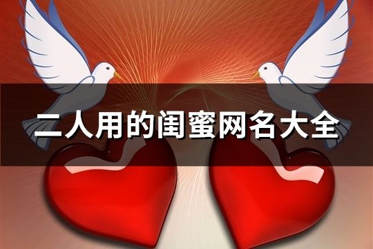 二人用的闺蜜网名大全(精选129个)