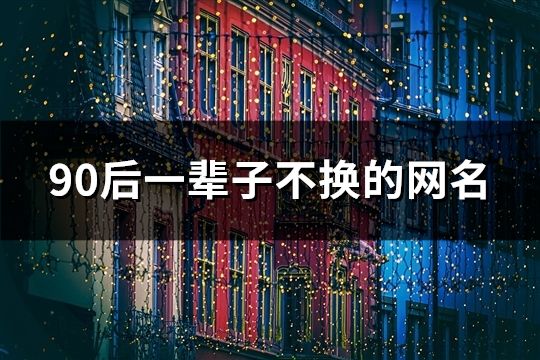 90后一辈子不换的网名(共622个)