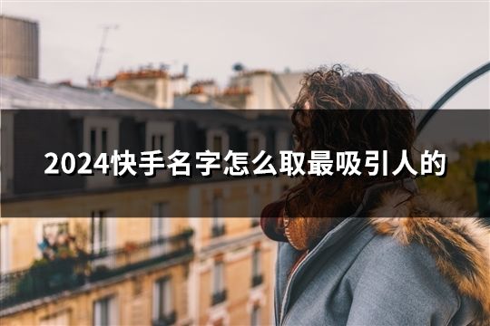 2024快手名字怎么取最吸引人的(46个)