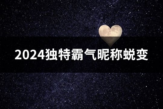 2024独特霸气昵称蜕变(精选42个)