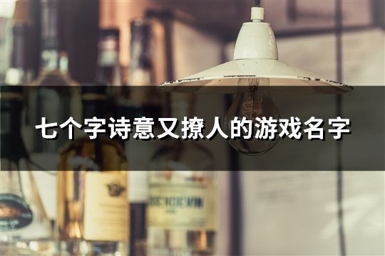 七个字诗意又撩人的游戏名字(32个)