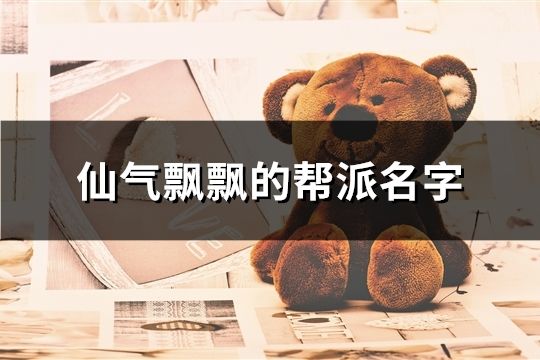 仙气飘飘的帮派名字(精选47个)