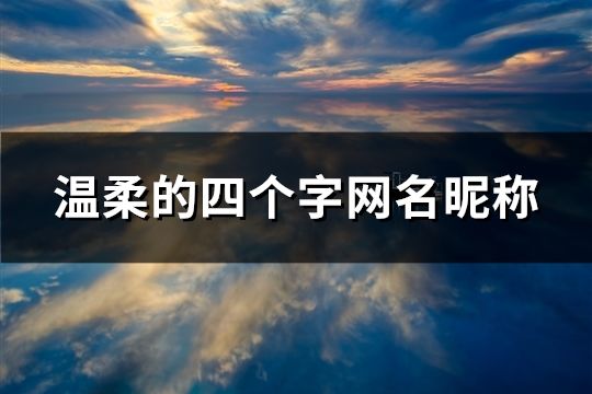 温柔的四个字网名昵称(共1336个)