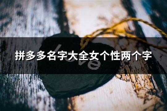 拼多多名字大全女个性两个字(精选32个)