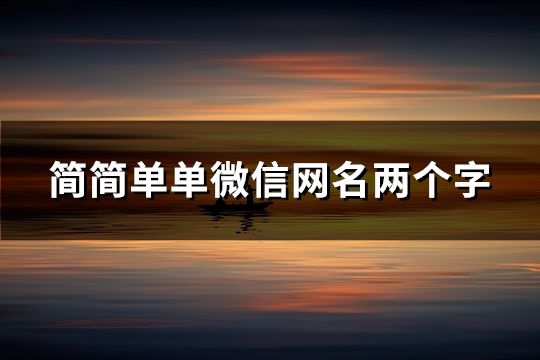 简简单单微信网名两个字(精选50个)