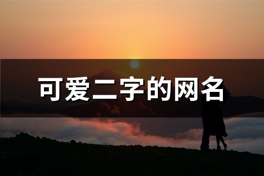 可爱二字的网名(精选859个)