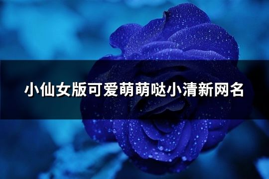 小仙女版可爱萌萌哒小清新网名(359个)