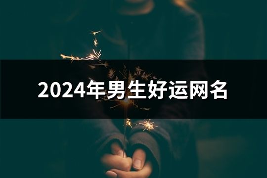 2024年男生好运网名(精选60个)