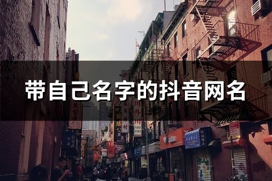 带自己名字的抖音网名(精选35个)