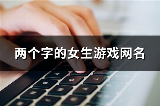 两个字的女生游戏网名(1538个)