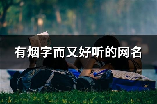 有烟字而又好听的网名(精选316个)