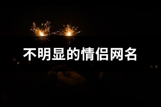 不明显的情侣网名(共64对)