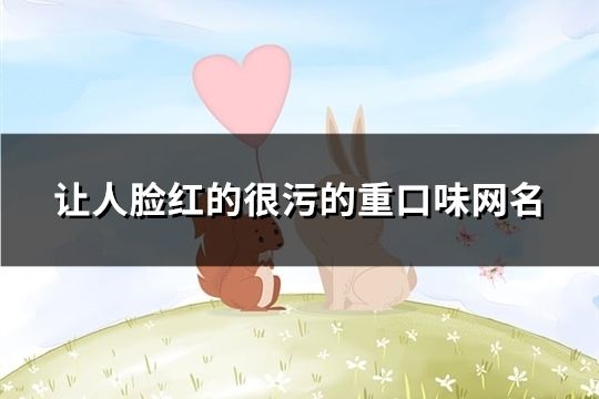 让人脸红的很污的重口味网名(共125个)