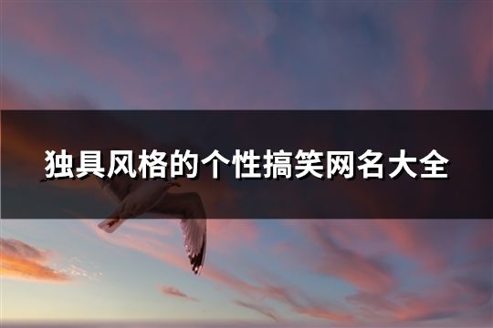 独具风格的个性搞笑网名大全(共525个)