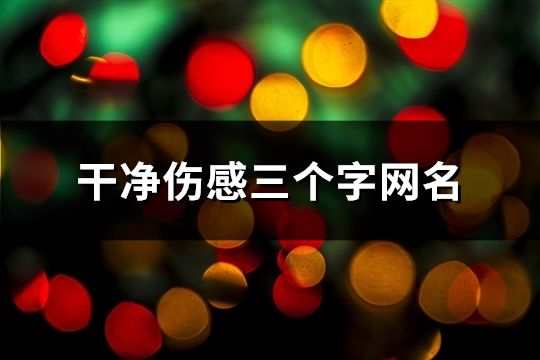 干净伤感三个字网名(共1162个)