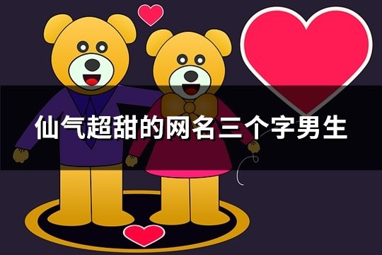 仙气超甜的网名三个字男生(共1832个)
