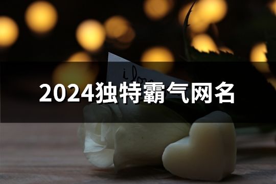 2024独特霸气网名(89个)