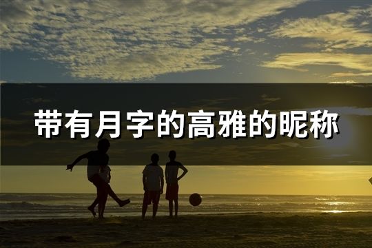 带有月字的高雅的昵称(共73个)