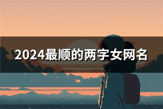 2024最顺的两字女网名(共1665个)