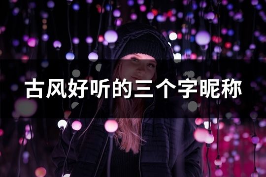 古风好听的三个字昵称(共96个)