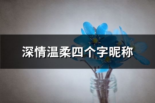 深情温柔四个字昵称(共80个)